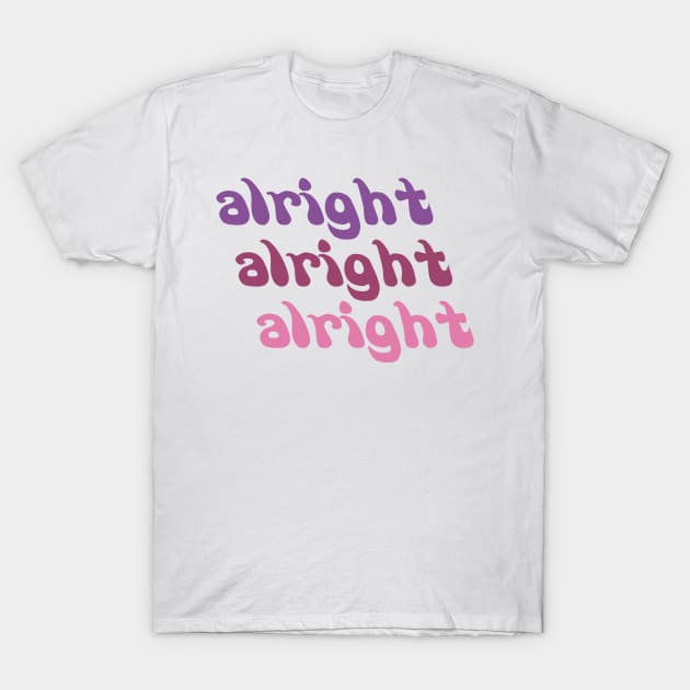 Alright Alright Alright T-Shirt by DemTeez